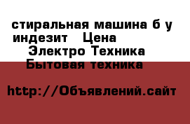 стиральная машина б у индезит › Цена ­ 5 000 -  Электро-Техника » Бытовая техника   